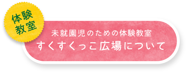 未就園児のための体験教室 すくすくっこ広場について